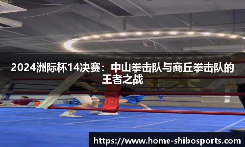 2024洲际杯14决赛：中山拳击队与商丘拳击队的王者之战