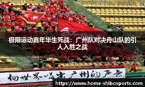 极限运动嘉年华生死战：广州队对决舟山队的引人入胜之战