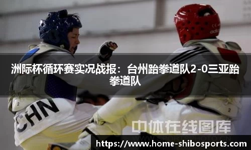 洲际杯循环赛实况战报：台州跆拳道队2-0三亚跆拳道队