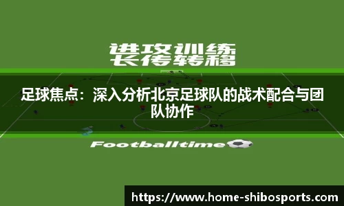 足球焦点：深入分析北京足球队的战术配合与团队协作