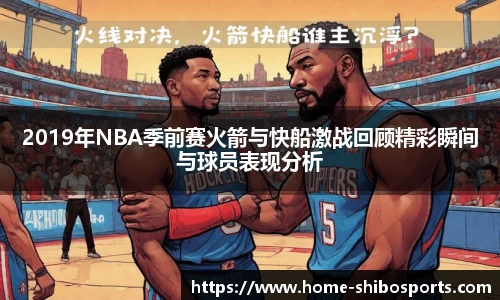 2019年NBA季前赛火箭与快船激战回顾精彩瞬间与球员表现分析